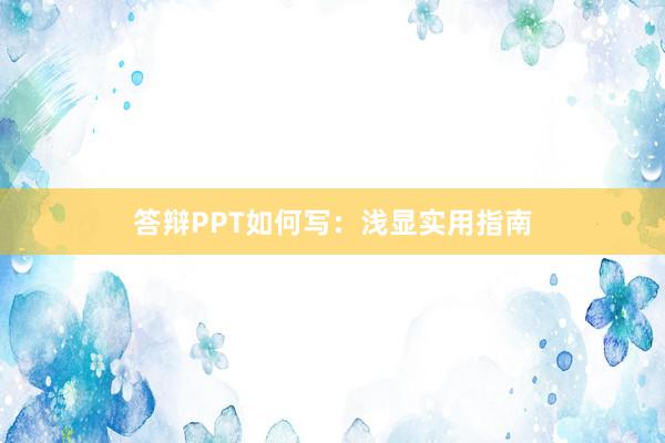 答辩PPT如何写：浅显实用指南
